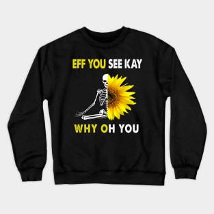 Eff you see kay why oh you with sunflower funny skull Crewneck Sweatshirt